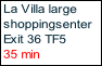 La Villa large
shoppingsenter
Exit 36 TF5 
35 min